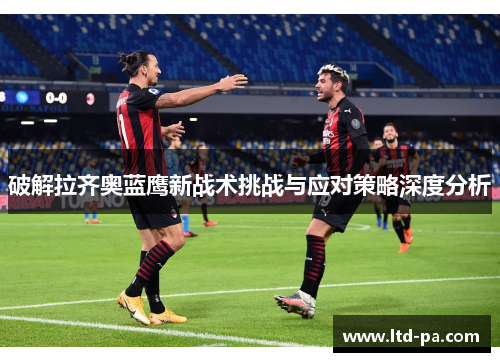 破解拉齐奥蓝鹰新战术挑战与应对策略深度分析