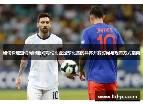 如何快速查询阿根廷对哥伦比亚足球比赛的具体开赛时间与观看方式指南