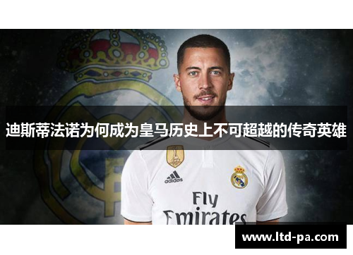 迪斯蒂法诺为何成为皇马历史上不可超越的传奇英雄