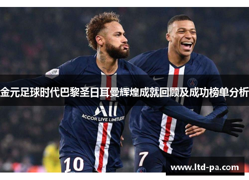 金元足球时代巴黎圣日耳曼辉煌成就回顾及成功榜单分析