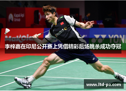 李梓嘉在印尼公开赛上凭借精彩后场跳杀成功夺冠