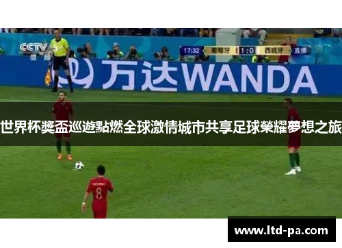 世界杯獎盃巡遊點燃全球激情城市共享足球榮耀夢想之旅