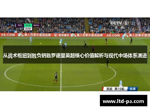 从战术枢纽到胜负钥匙罗德里英超核心价值解析与现代中场体系演进