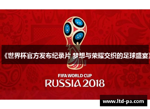 《世界杯官方发布纪录片 梦想与荣耀交织的足球盛宴》